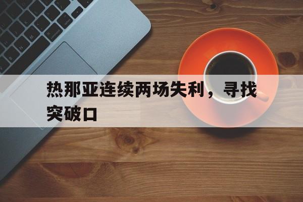 包含热那亚连续两场失利，寻找突破口的词条